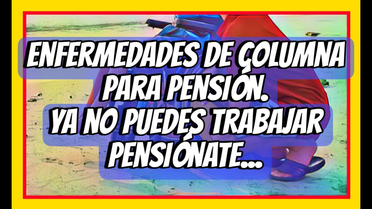 CUÁLES SON LAS ENFERMEDADES DE COLUMNA, QUE ENTRAN PARA PENSIÓN.