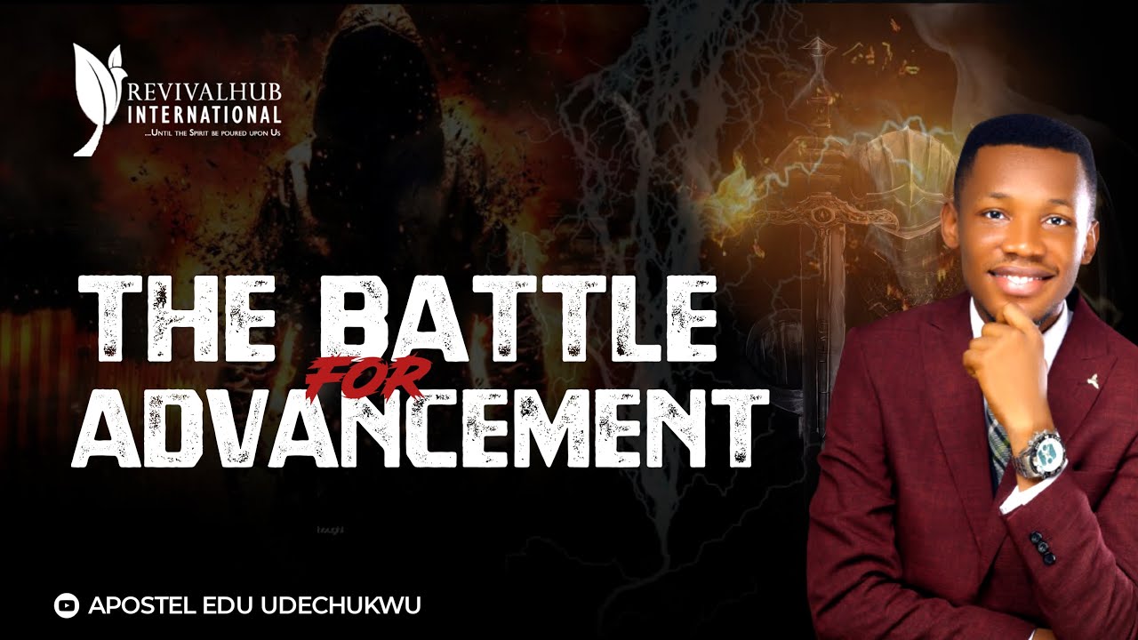 THE BATTLE FOR ADVANCEMENT || APOSTLE EDU UDECHUKWU