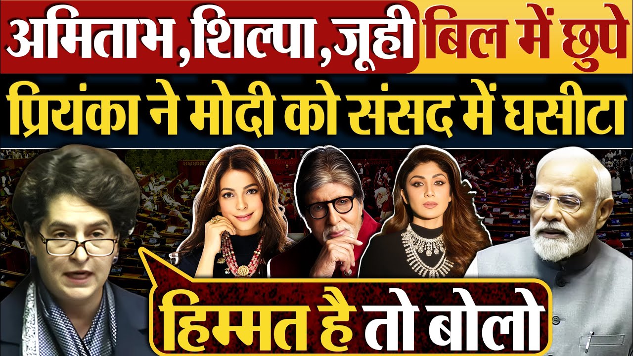 Amitabh,Shilpa,Juhi बिल में छुपे, Priyanka Gandhi ने Modi को संसद में घसीटा