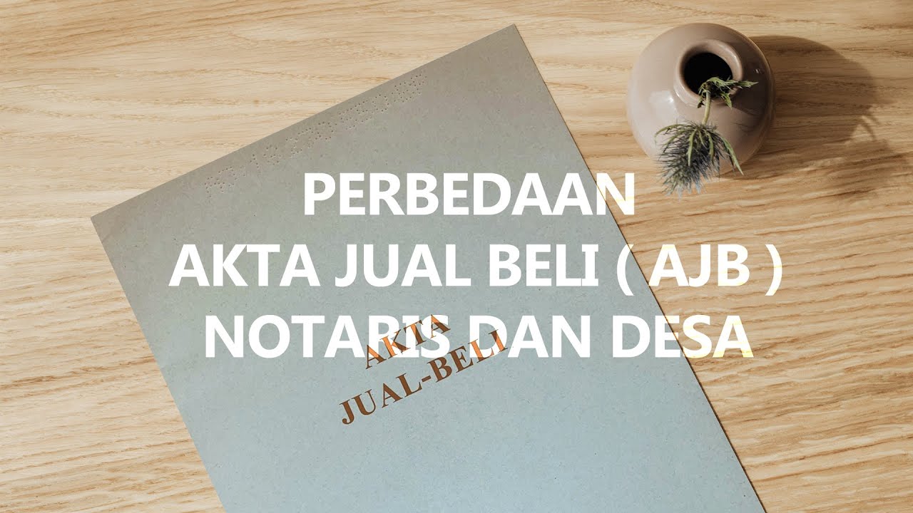 Perbedaan Akta Jual Beli ( AJB ) Notaris dan Akta Jual Beli Desa/PPAT Di Indonesia