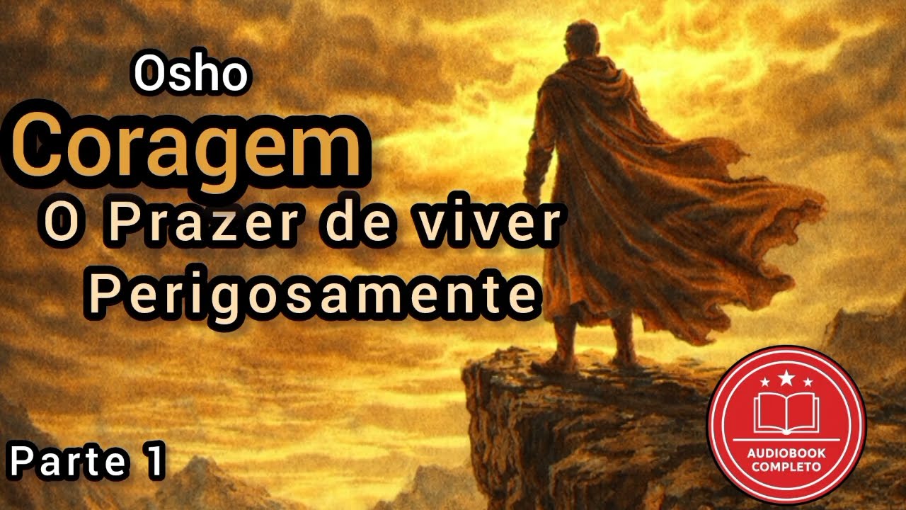 Coragem: Prazer de viver perigosamente.- Osho. Parte 1