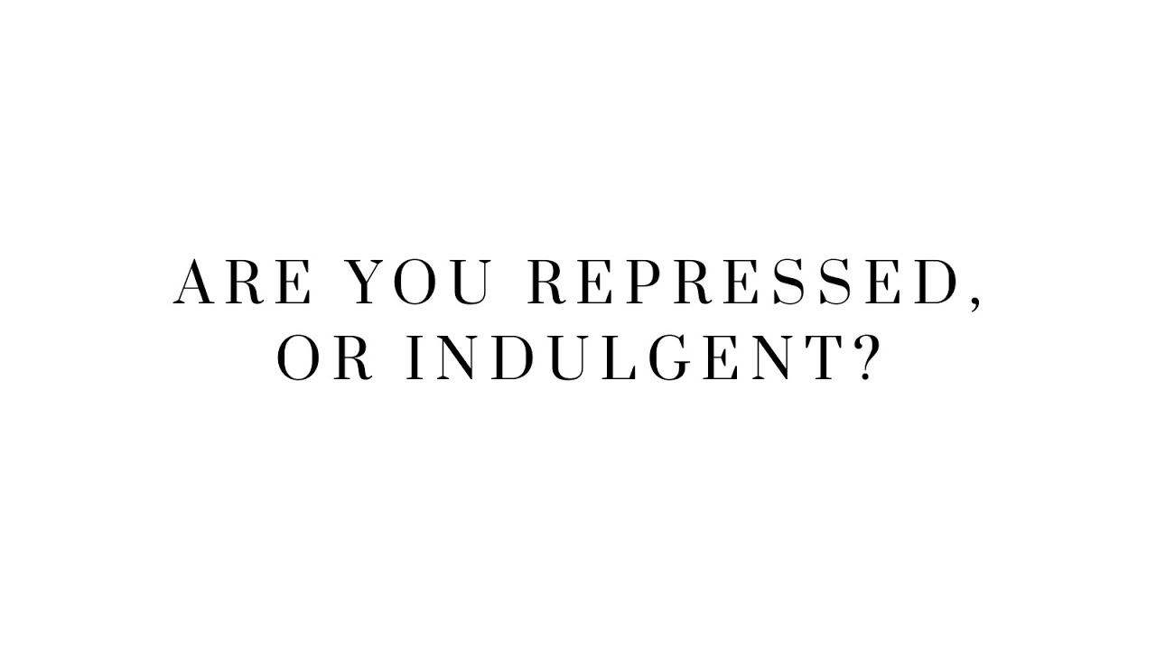 Are You Repressed, or Indulgent?