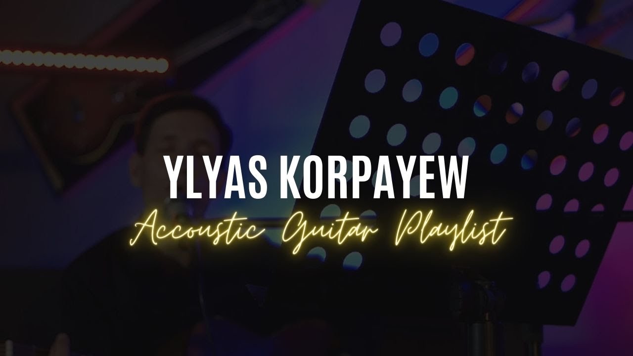 Ylyas Korpayew - Gitara aydymlar Toplumy ( Accoustic Guitar Song ) Playlist