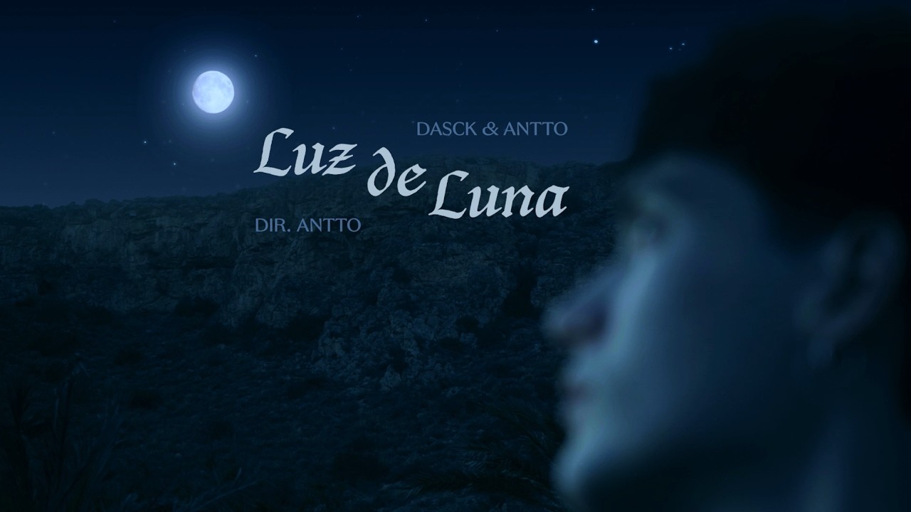Dasck & Antto - Luz De Luna (Videoclip oficial)