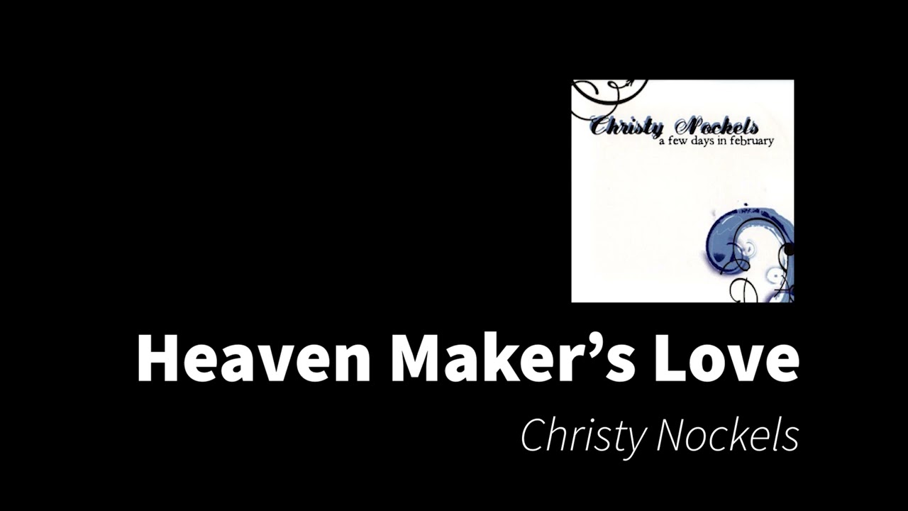 Heaven Maker's Love | Christy Nockels