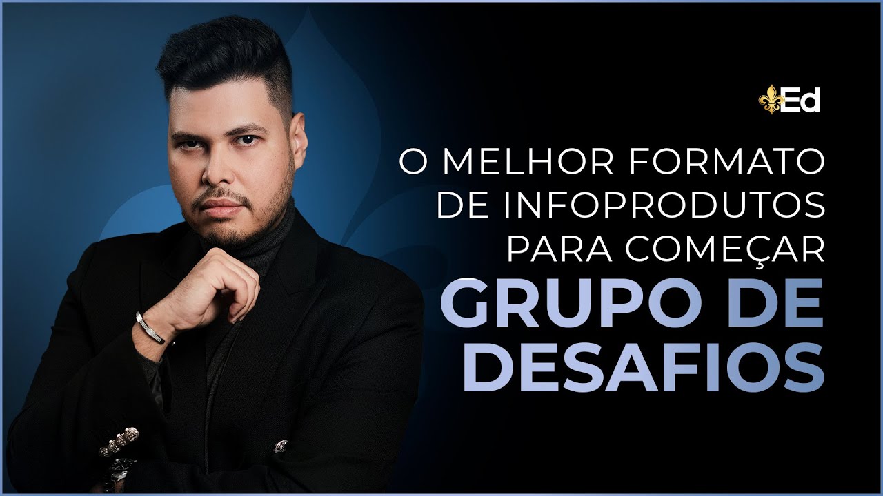 GRUPO DE DESAFIOS: O MELHOR FORMATO DE INFOPRODUTO PRA COMEÇAR | ED SOUZA