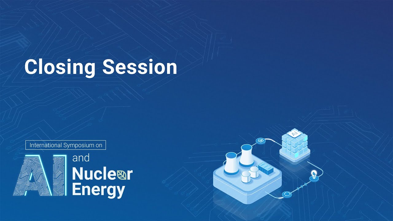 Closing Session - International Symposium on Artificial Intelligence and Nuclear Energy