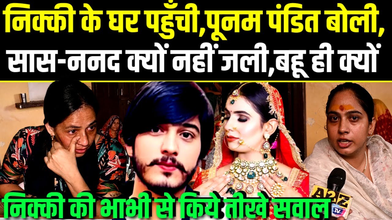 Nikki Case,निक्की के घर Poonam Pandit बोली,सास-ननद क्यों नहीं जली,निक्की की भाभी से किये तीखे सवाल.