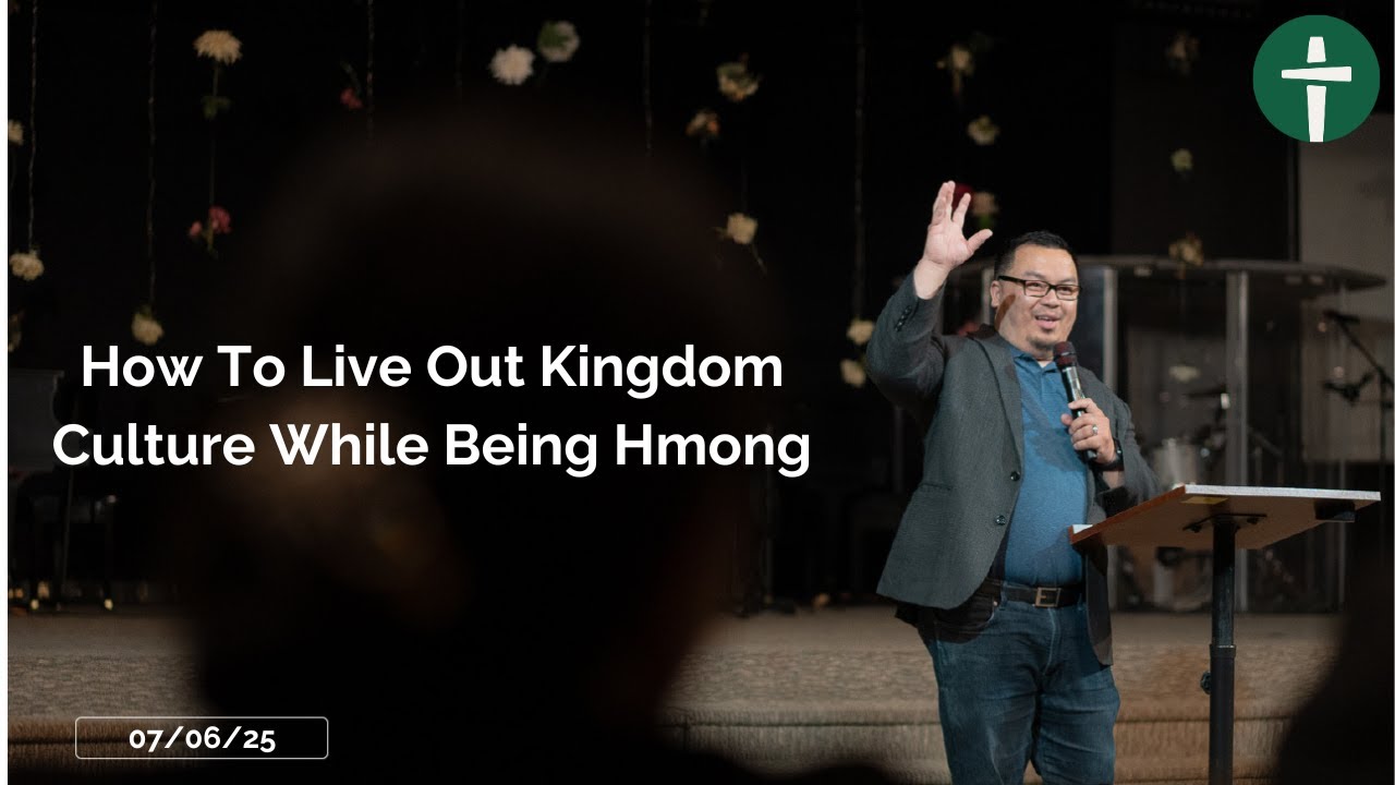 How To Live Out Kingdom Culture While Being Hmong | Pastor Teng Vu | 7-6-25
