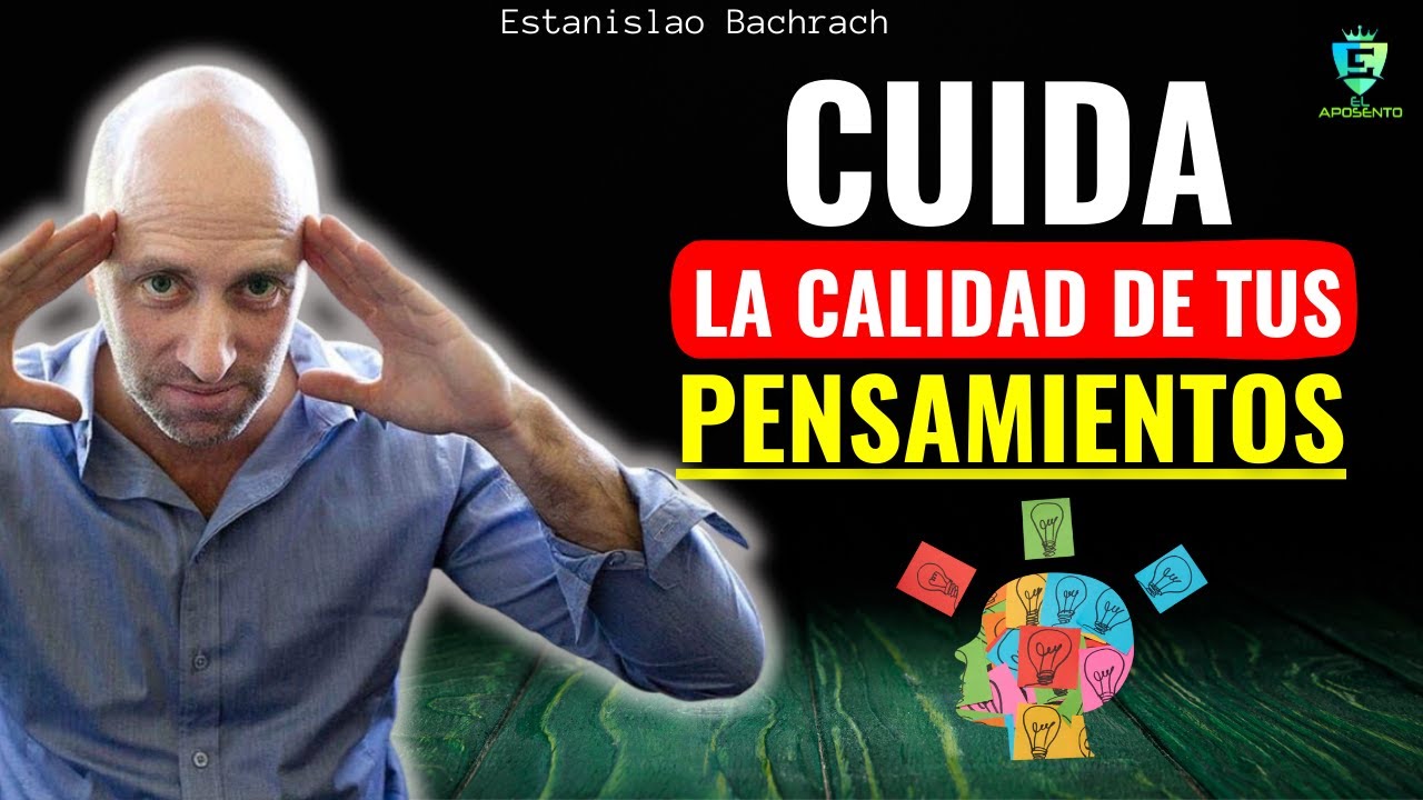 TUS PENSAMIENTOS DETERMINAN TU DESTINO - Cuida Tus Pensamientos. Estanislao Bachrach