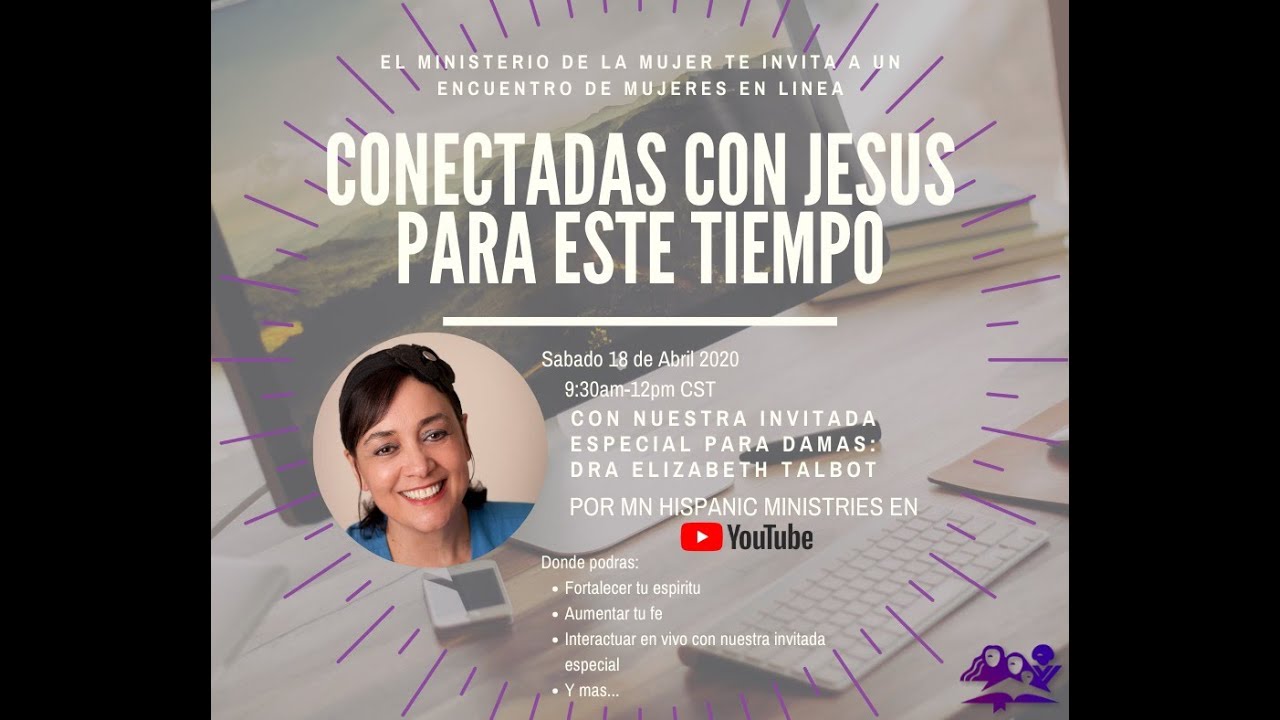 MINISTERIO DE LA MUJER: Conectadas Con Jesús Para Este Tiempo - Dra. Elizabeth Talbot