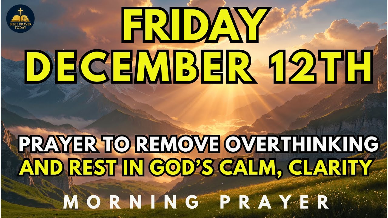 December 12th | Morning Prayer to Remove Overthinking and Rest in God’s Calm, Clarity, and Presence