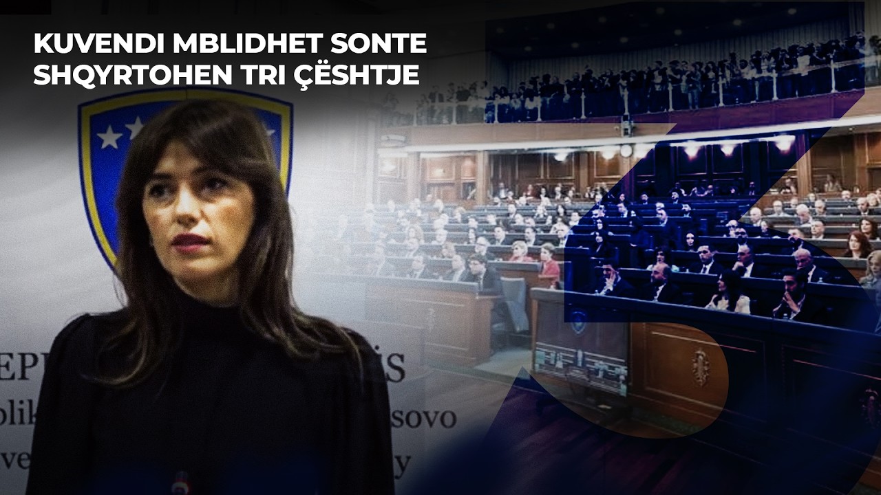 🔴 MBLIDHET SONTE KUVENDI I KOSOVËS - SHQYRTOHEN TRI ÇËSHTJE - FIVE