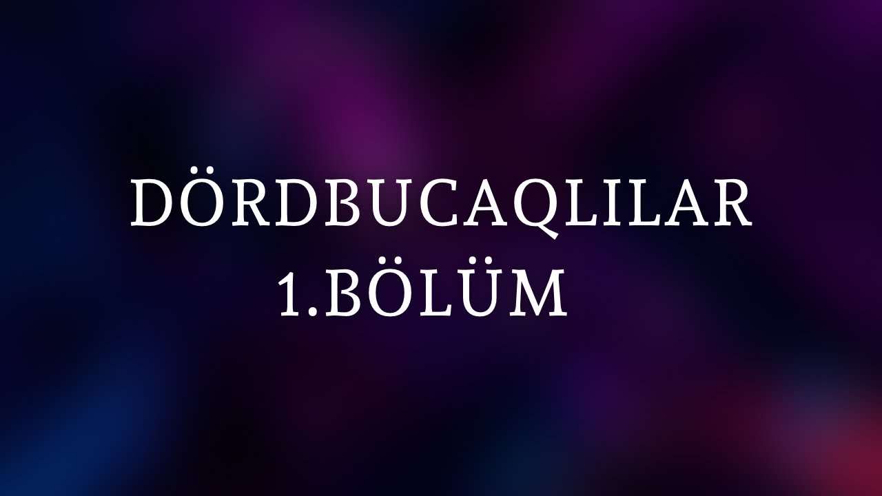 Dördbucaqlılar 1. BÖLÜM