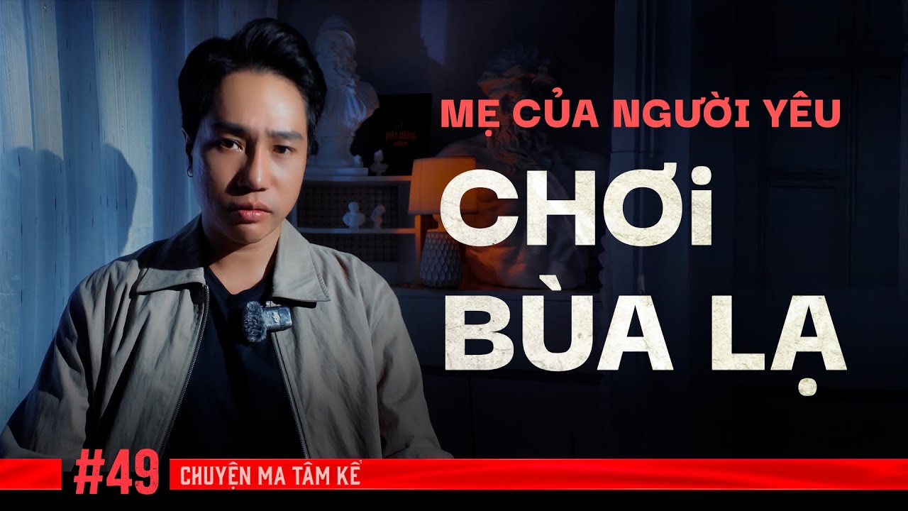 Rùng mình chuyện kể NGƯỜI MẸ ĐỘC ÁC CỦA NGƯỜI YÊU CHƠI BÙA LẠ