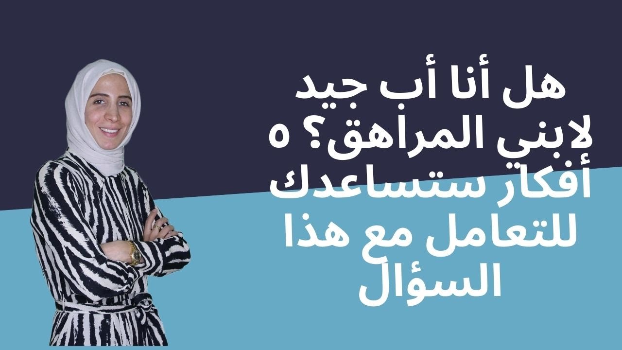 هل أنا أب جيد لابني المراهق؟ ٥ أفكار ستساعدك للتعامل مع هذا السؤال.. الحلقة ال٤٨ من رحلة مربية