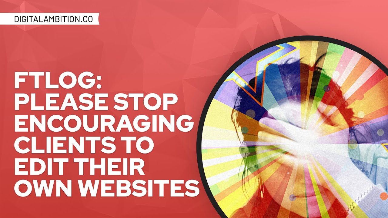 FTLOG: Stop Letting Clients Edit Their Own Websites