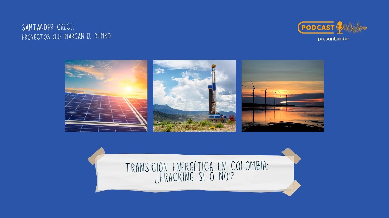 Santander Crece | Transición energética en Colombia: ¿Fracking sí o no?