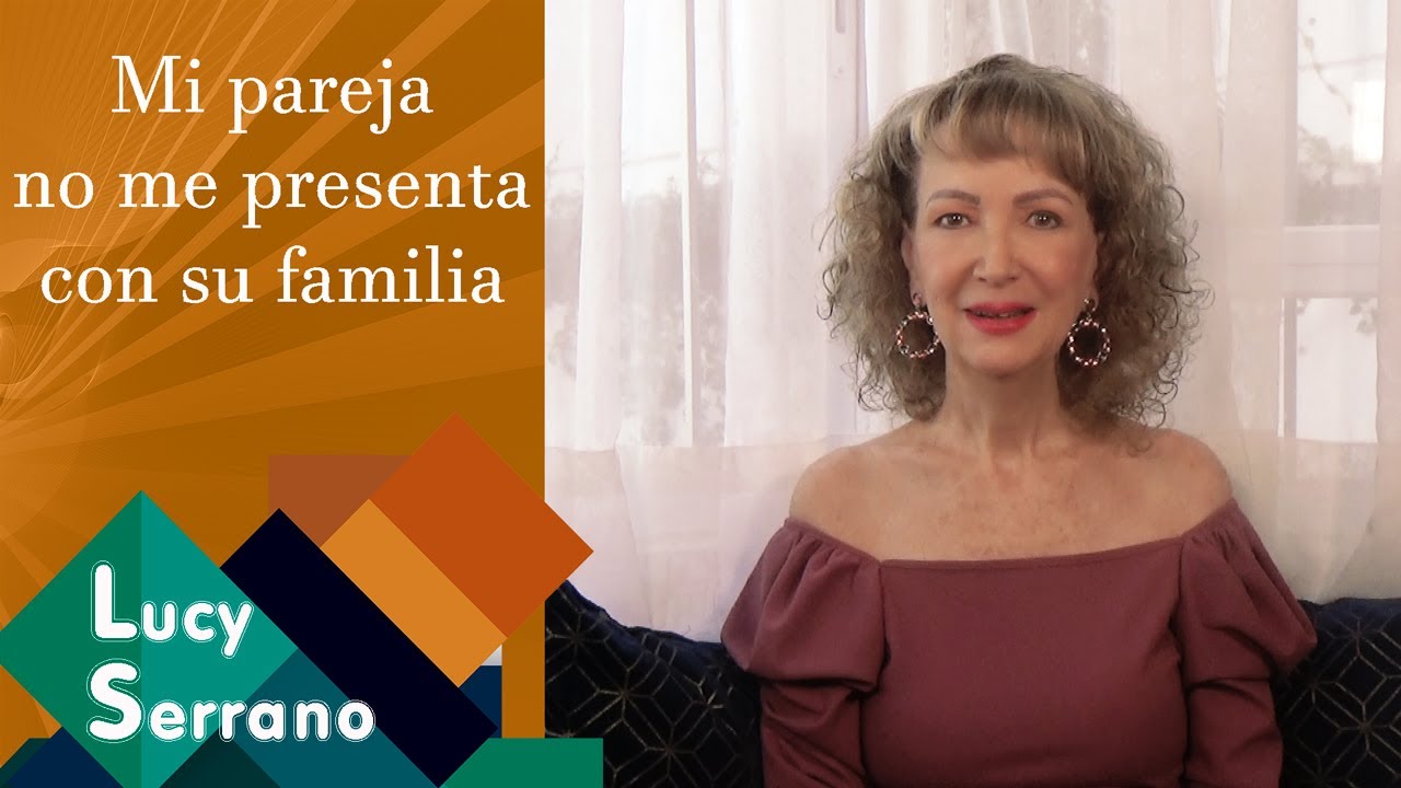 Mi pareja no me presenta con su familia - Lucy Serrano