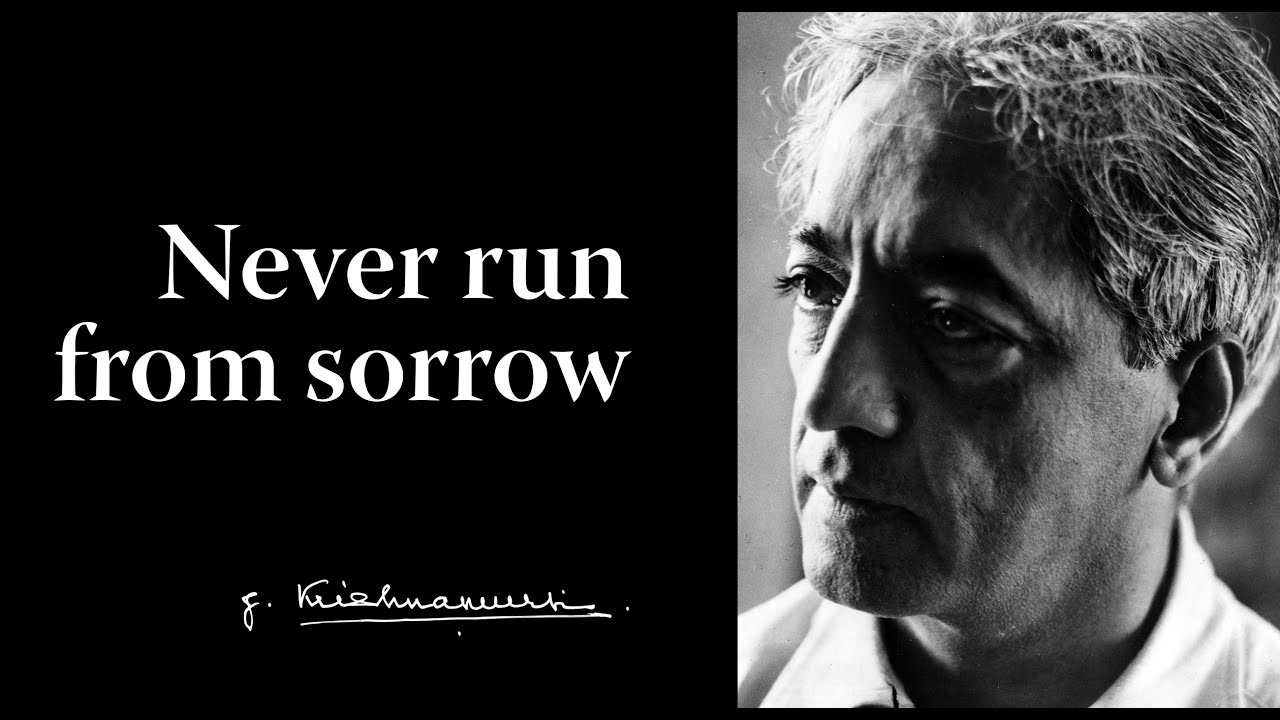 Never run from sorrow | Krishnamurti