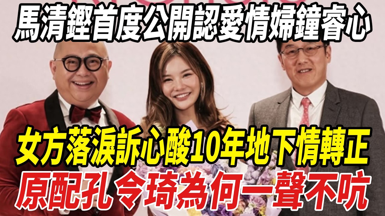 【粵語】馬清鏗首度公開認愛情婦鐘睿心，女方激動落淚訴心酸，10年地下情轉正，原配孔令琦為何壹聲不吭？#馬清鏗#鐘睿心#孔令琦#劈裏啪啦說