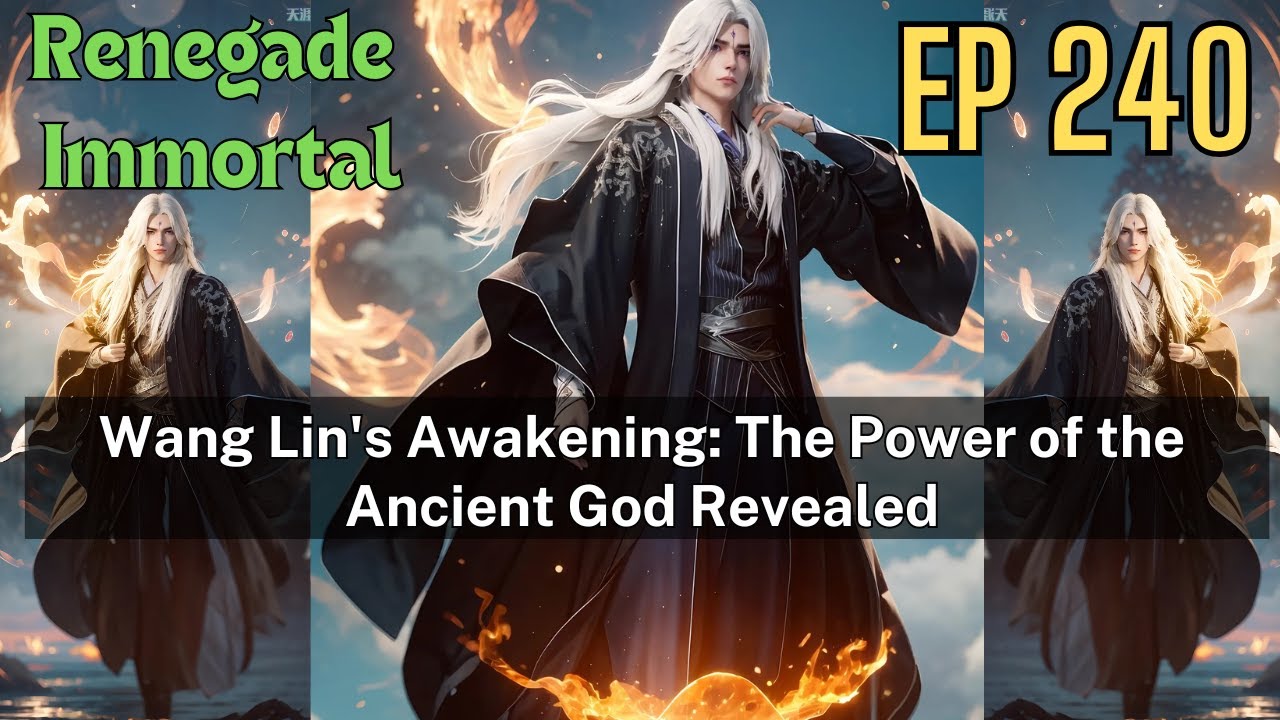 [EP240] Wang Lin's Awakening: The Power of the Ancient God Revealed