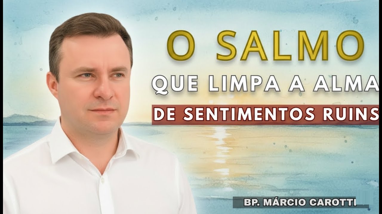 O salmo que limpa a alma de sentimentos ruins | bispo márcio carotti