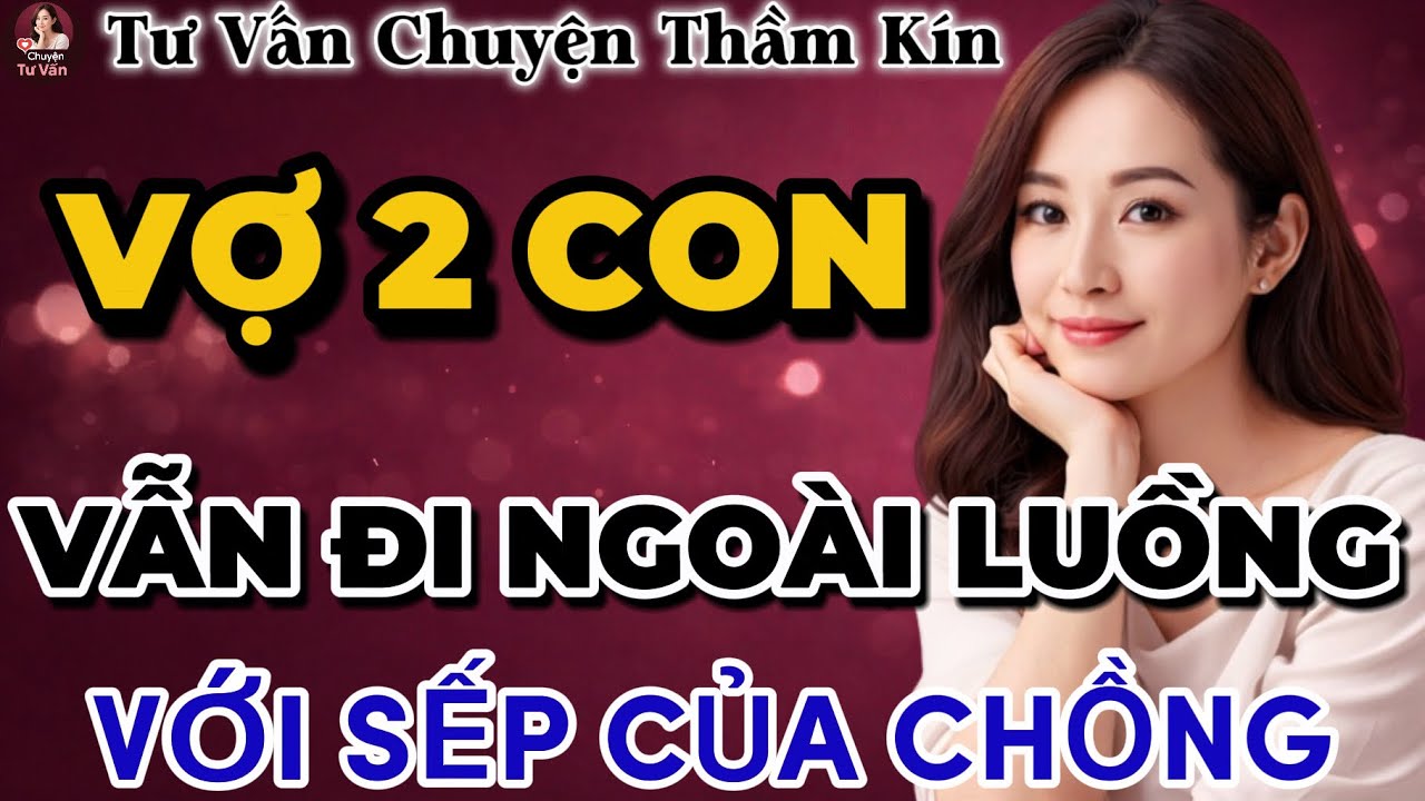 Tư Vấn Tình Yêu | Vợ Cùng Ông Sếp | Tâm Sự Thầm Kín