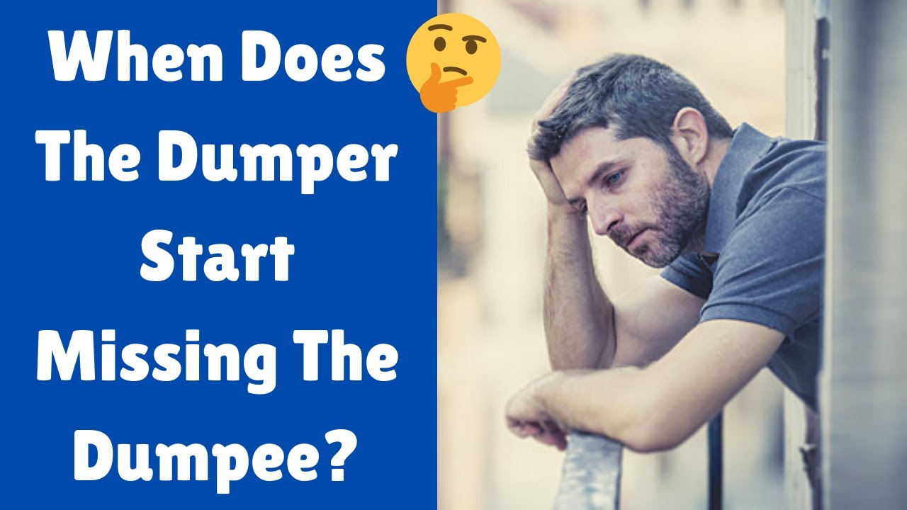 When Does The Dumper Finally Start Missing The Dumpee?