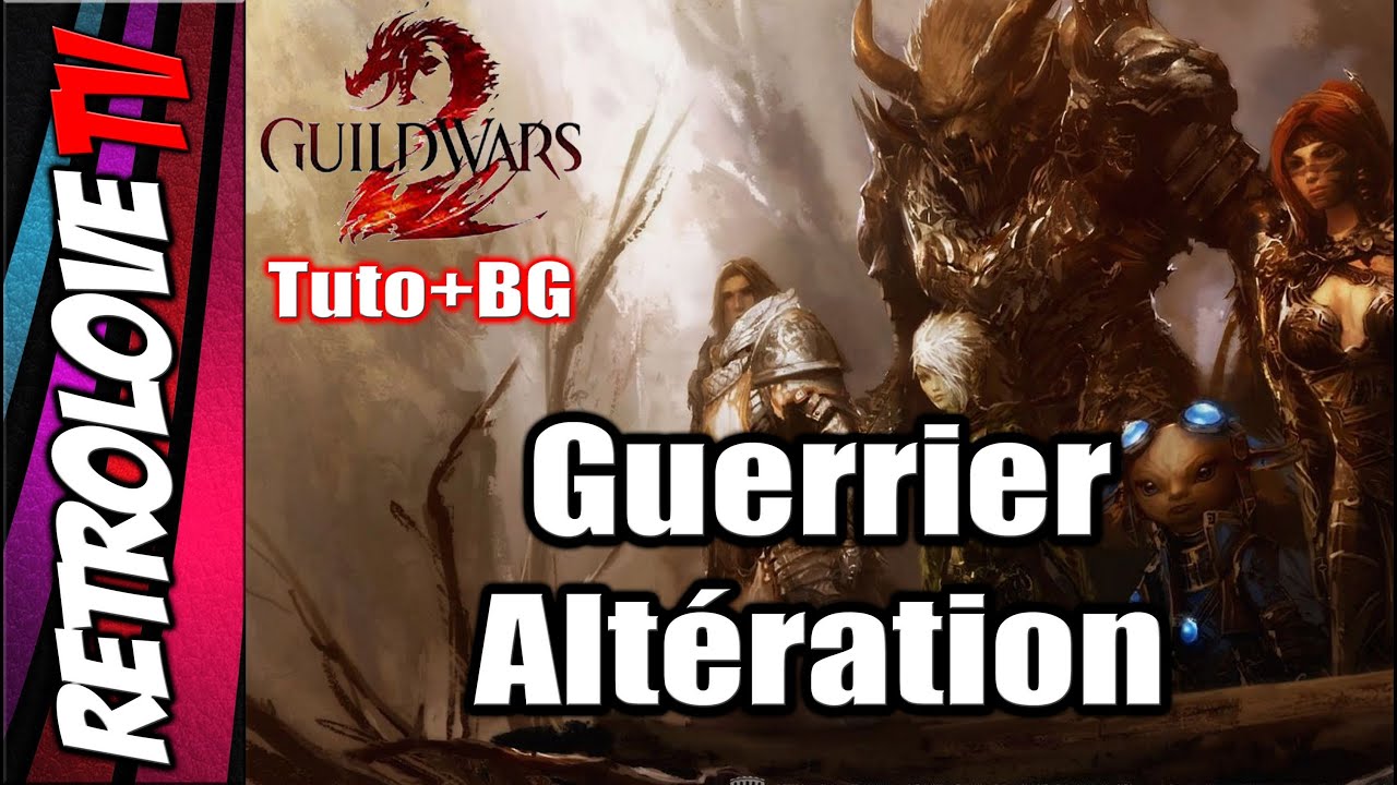 Guerrier Alt&eacute;rations [GW2] Tuto+BG 
