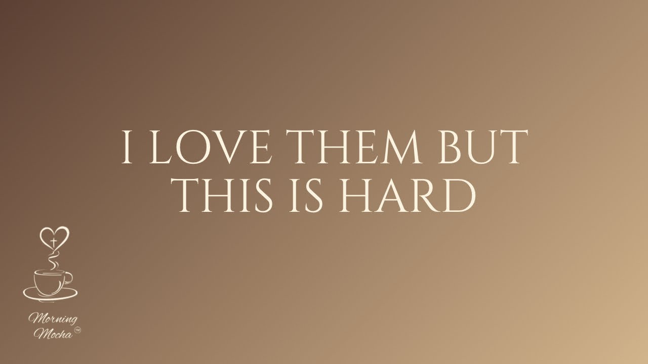 I Love Them But This Is Hard | Daily Devotional 