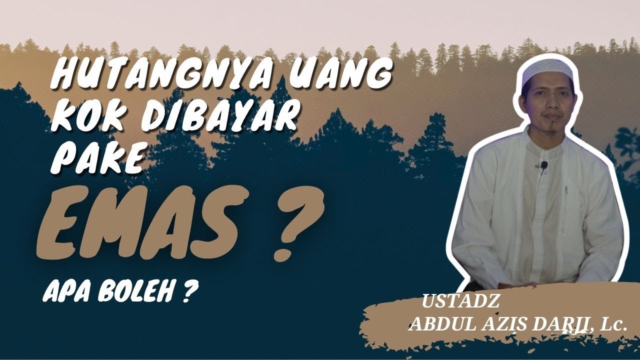 HUTANG UANG DIBAYAR EMAS ? BOLEH ASAL....... (Ustadz Abdul Azis Darji, Lc.)