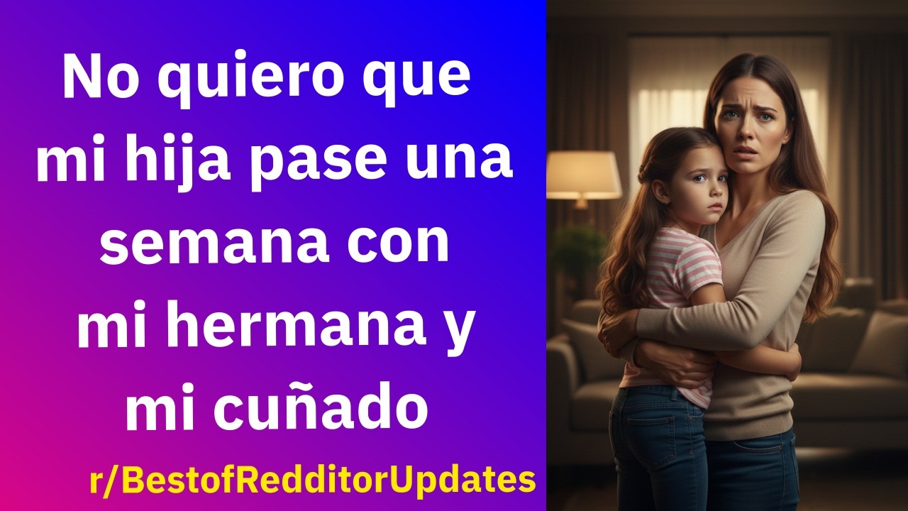 No quiero que mi hija pase una semana con mi hermana y mi cuñado - Reddit Español | Confesiones23