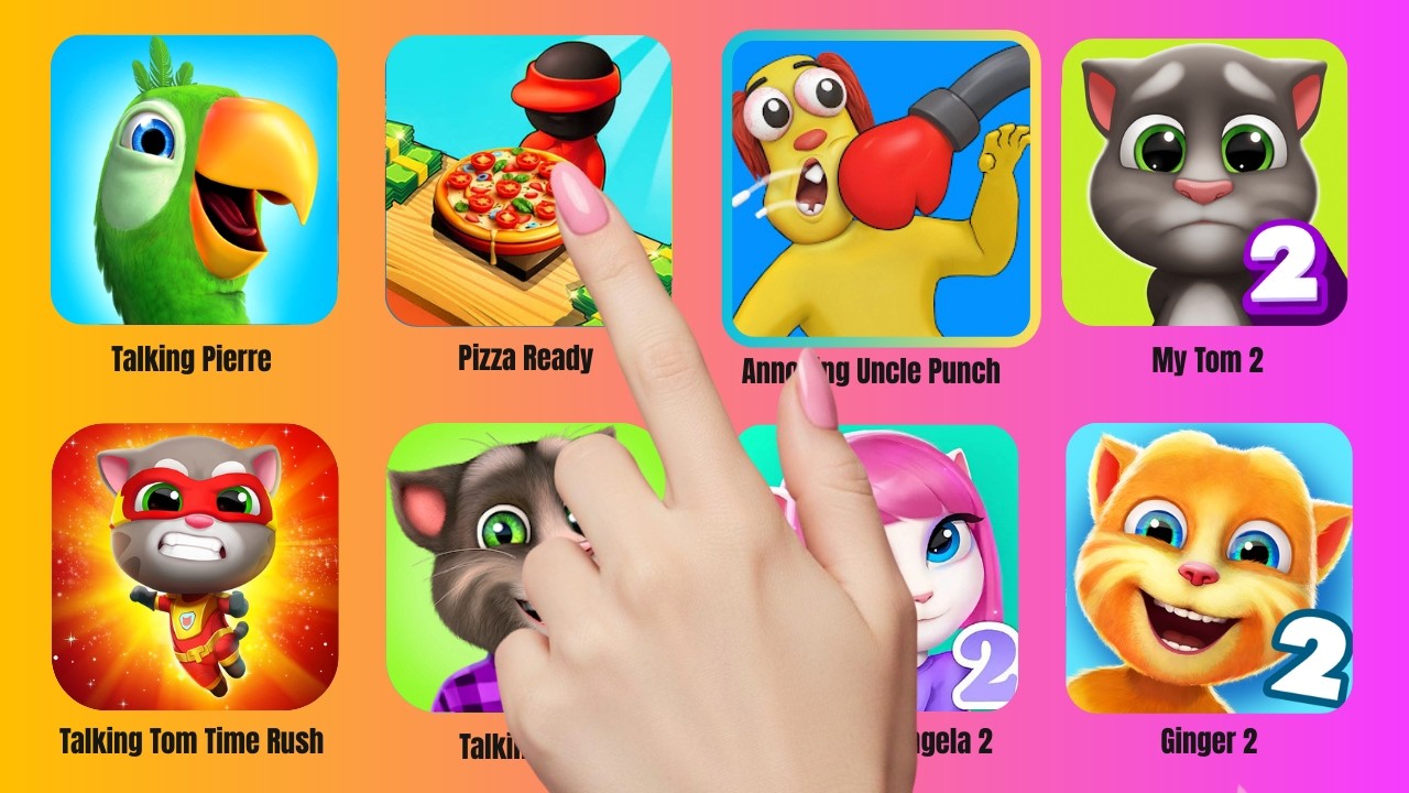 Talking Pierre, Pizza Ready, My Tom 2,Annoying Uncle Punch Game, Tom Time Rush, My Angela 2