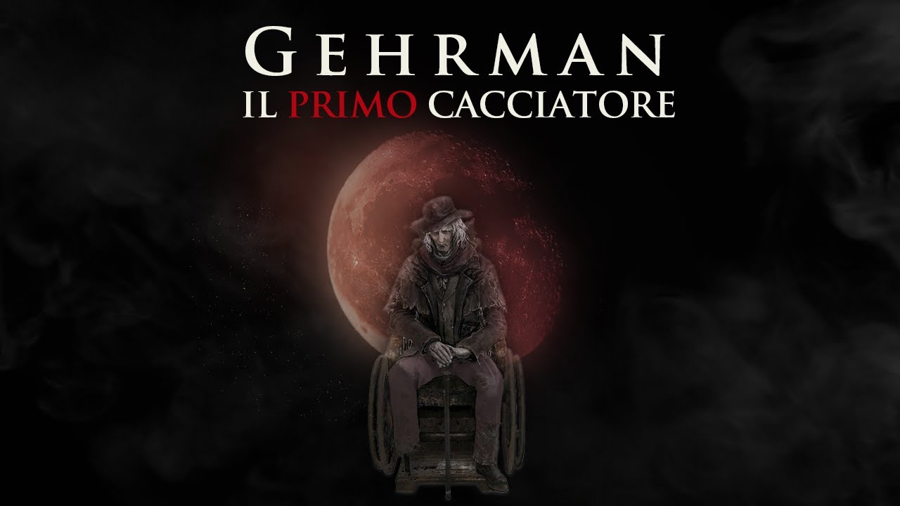 GEHRMAN: La Tragica storia del Primo Cacciatore | Bloodborne Lore |