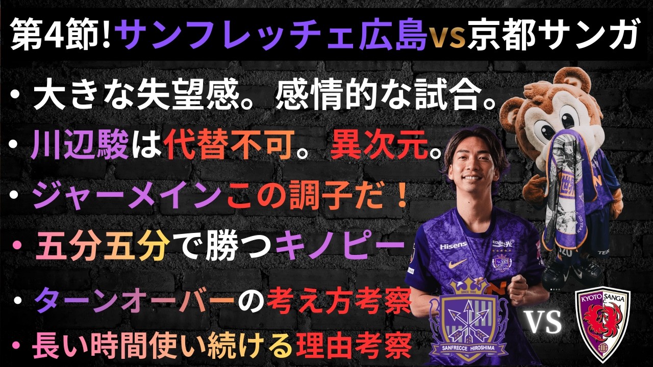 第4節!サンフレッチェ広島vs京都サンガ/大きな失望感。感情的な試合。/川辺駿は代替不可。異次元。/ジャーメインこの調子だ！/五分五分で勝つキノピー/ターンオーバーお考察/長い時間使い続ける理由考察