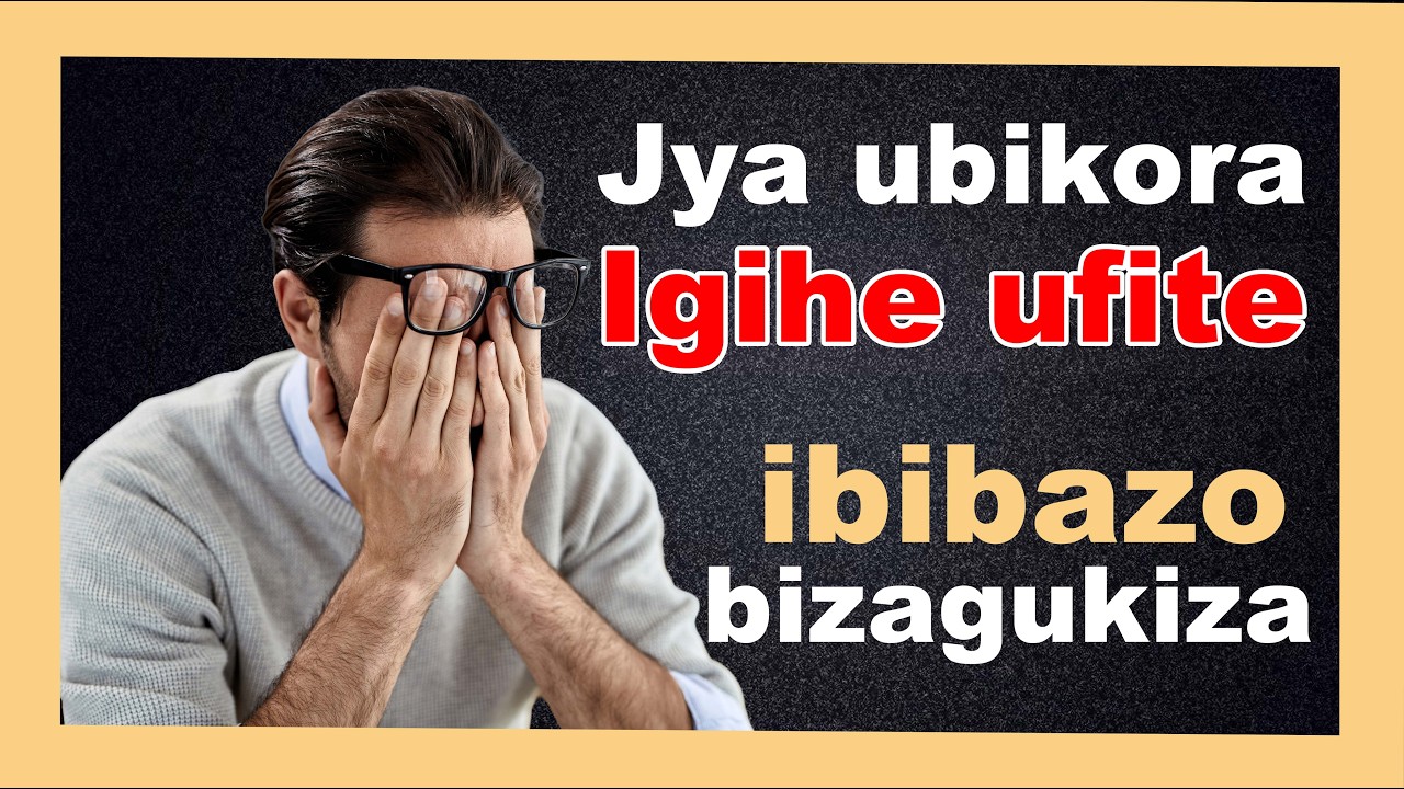 IBINTU 10 UGOMBA GUKORA IGIHE URI GUCA MU BIHE BIGOYE (IBIBAZO)