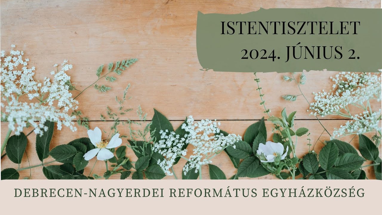 Istentisztelet   2024. 06. 02. Debrecen-Nagyerdei Református Egyházközség