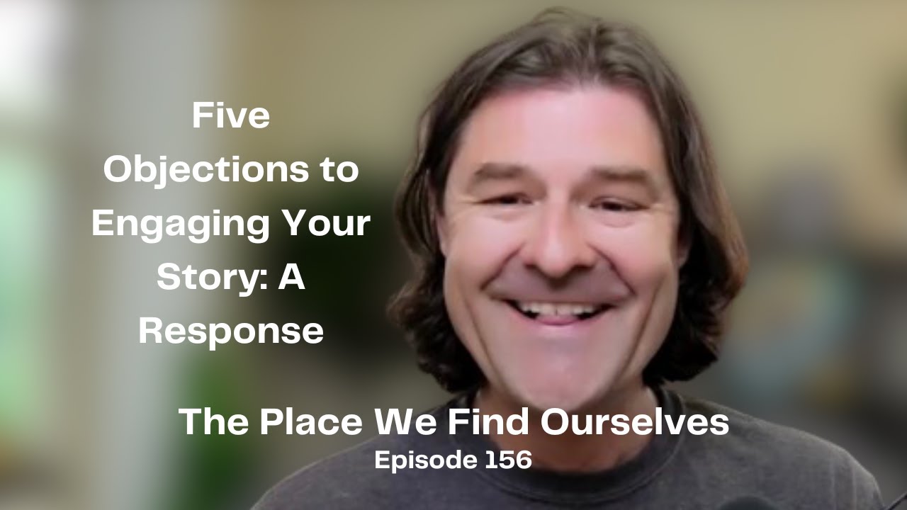 156 Five Objections to Engaging Your Story: A Response | The Place We Find Ourselves with Adam Young