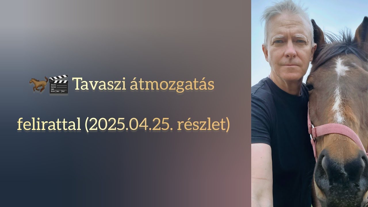 🐎🎬 Tavaszi átmozgatás felirattal (2025.04.25. részlet)