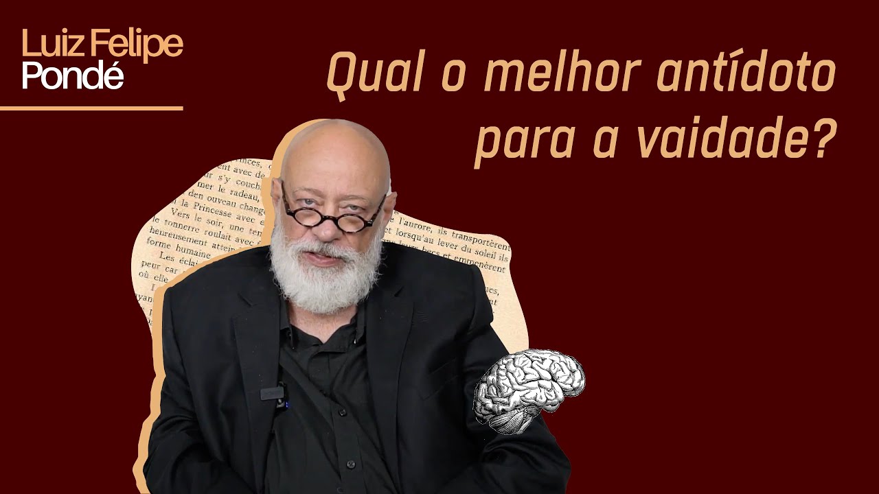 Qual o melhor antídoto para a vaidade? | Luiz Felipe Pondé