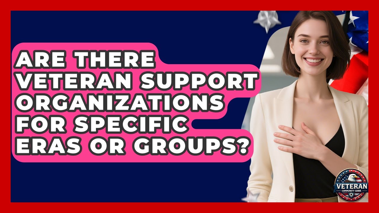 Are There Veteran Support Organizations for Specific Eras or Groups? - Veteran Community Guide