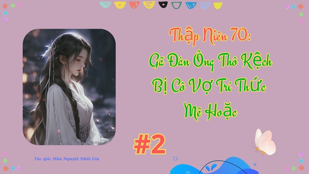 Thập Niên 70: Gã Đàn Ông Thô Kệch Bị Cô Vợ Trí Thức Mê Hoặc - [#2] - Nguyên Sang, Ngôn Tình