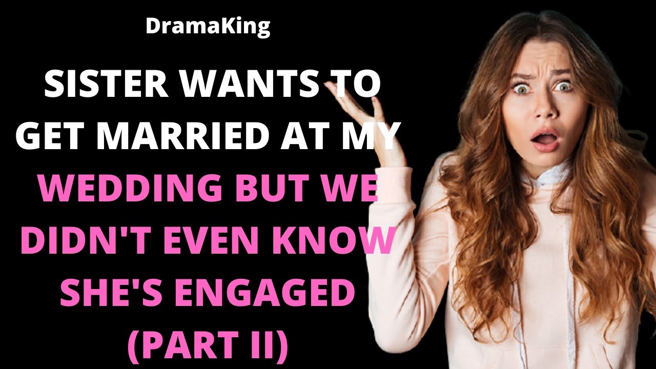 Sister wants to get married at my wedding but we didn't even know she's engaged (Part II)