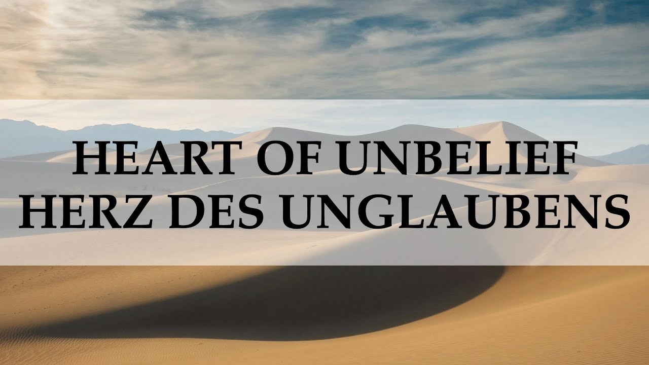 HEART OF UNBELIEF / HERZ DES UNGLAUBENS (14.4.24)