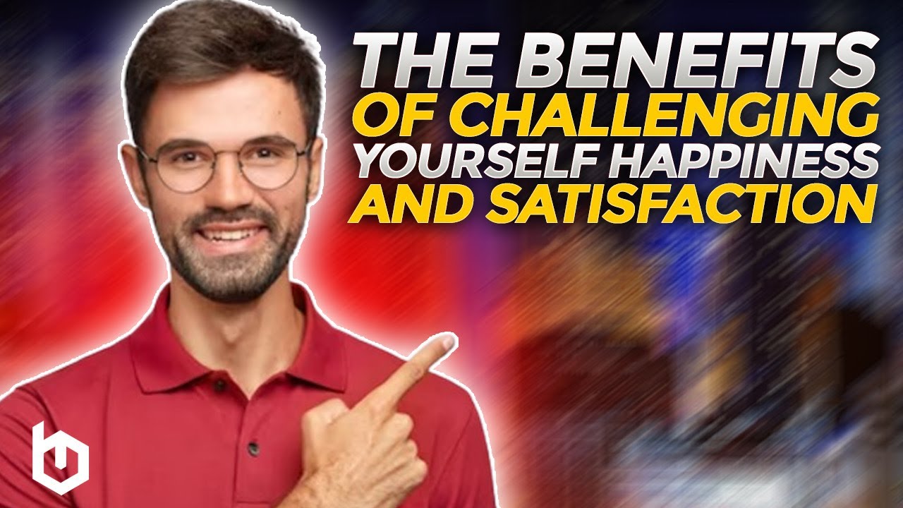 The happiness Challenge - (Satisfaction Brings Happiness) | Benefits of Challenging Yourself