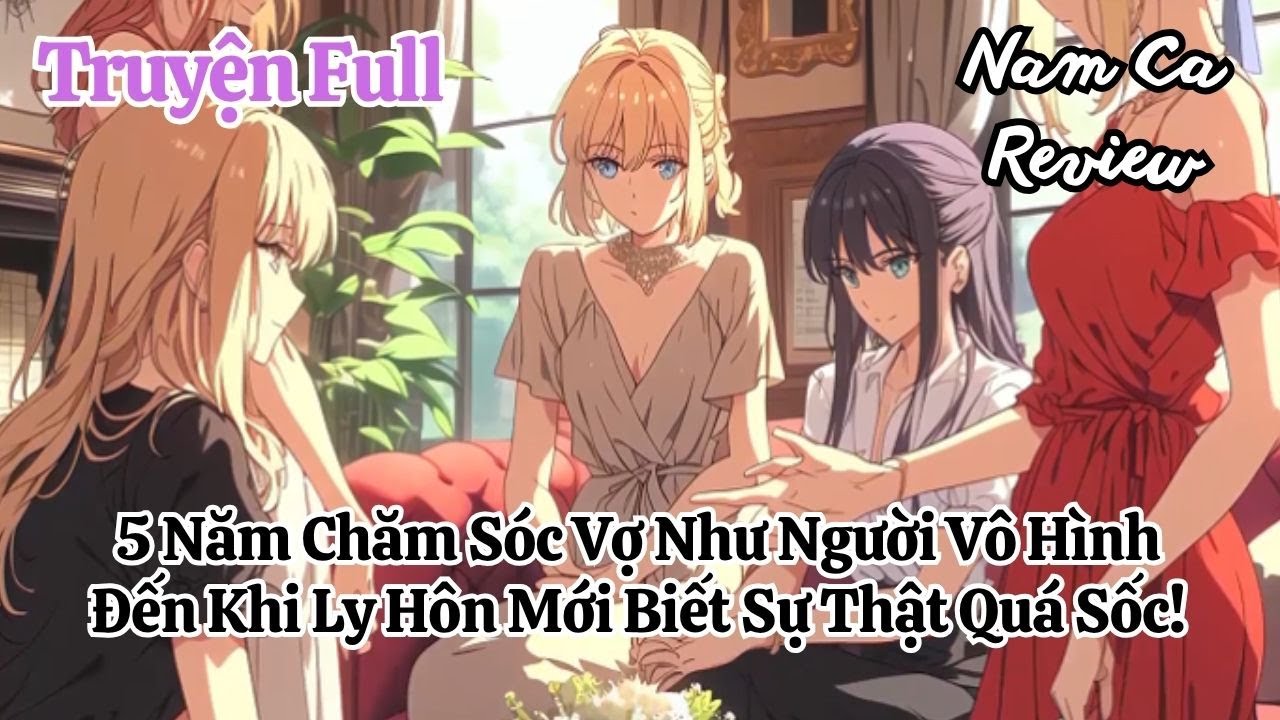 Full 5 Năm Chăm Sóc Vợ Như Người Vô Hình, Đến Khi Ly Hôn Mới Biết Sự Thật Quá Sốc!