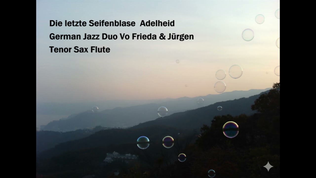 Die letzte Seifenblase  Adelheid  German Jazz Vo Duo Tenor Sax Flute Piano Trio Long Ver