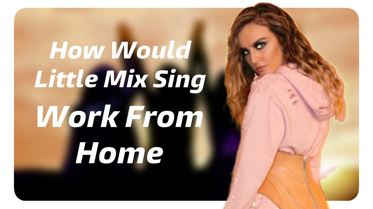 How Would Little Mix Sing Work From Home by Fifth Harmony