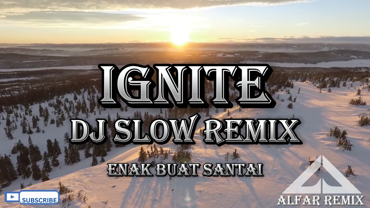 IGNITE DJ SLOW REMIX TERBARU ENAK BUAT SANTAI